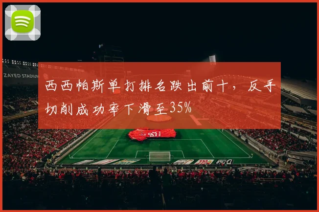 西西帕斯单打排名跌出前十，反手切削成功率下滑至35%