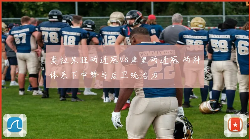 奥拉朱旺两连冠vs库里两连冠 两种体系下中锋与后卫统治力
